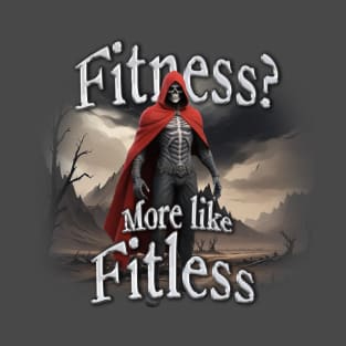 Fitness? More like Fitless T-Shirt