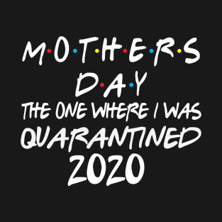 Mother's Day The One Where I Was Quarantined 2020 T-Shirt