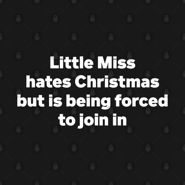 Little Miss Hates Christmas But Is Being Forced To Join In Sarcastic Xmas tee by Tees Bondano