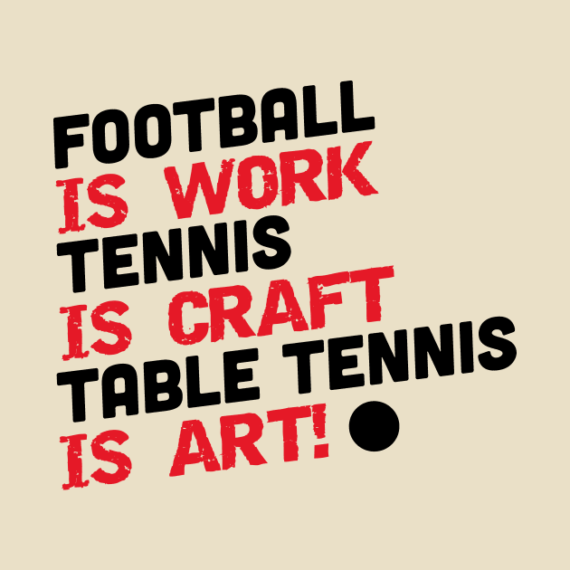 Football is work, tennis is craft, table tennis is art (black) by nektarinchen