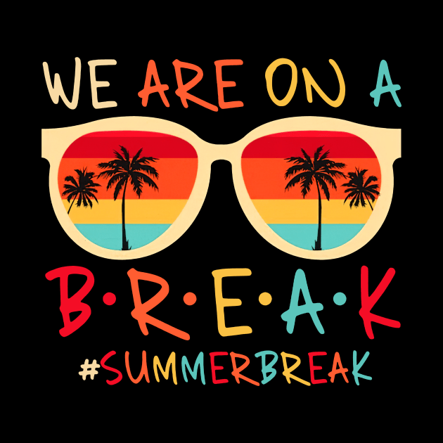 We Are On A Break Teacher Summer Break Hello Summer Glasses by Tater's 