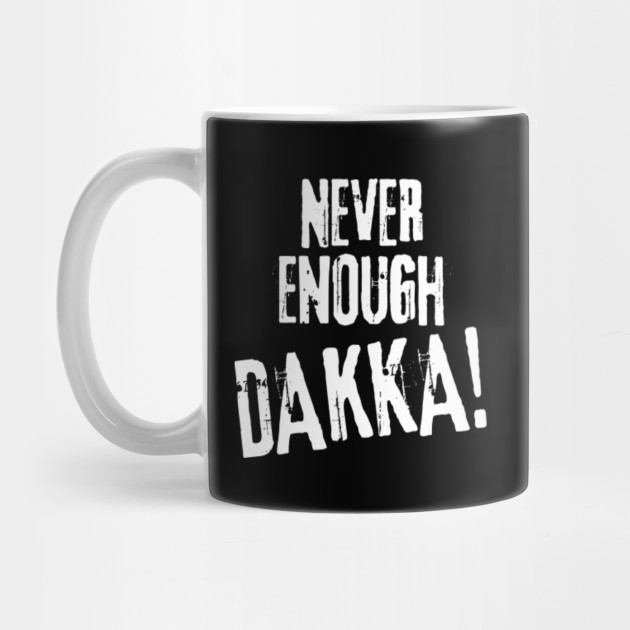 Never Enough Dakka Orks 40k Wargaming Warhammer 40000 Inspired