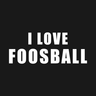 I love Foosball - football Gift T-Shirt