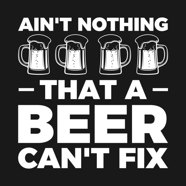 Ain't nothing that a beer can't fix - Funny Hilarious Meme Satire Simple Black and White Beer Lover Gifts Presents Quotes Sayings by Arish Van Designs