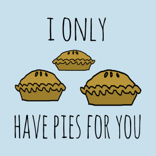 I only have pies for you T-Shirt