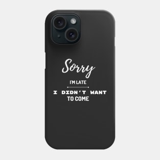 Sorry I'm late, I didn't want to come Phone Case