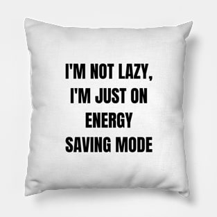 I'm not lazy, I'm just on energy saving mode Pillow