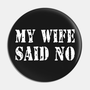 My Wife Said No Pin