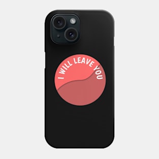 I will leave you Phone Case