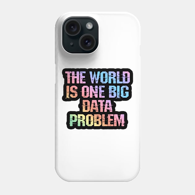 The world is one big data problem. Data analysis, analytics, engineering, science. Funny quote, humor. Best data analyst, engineer, scientist ever. Phone Case by BlaiseDesign