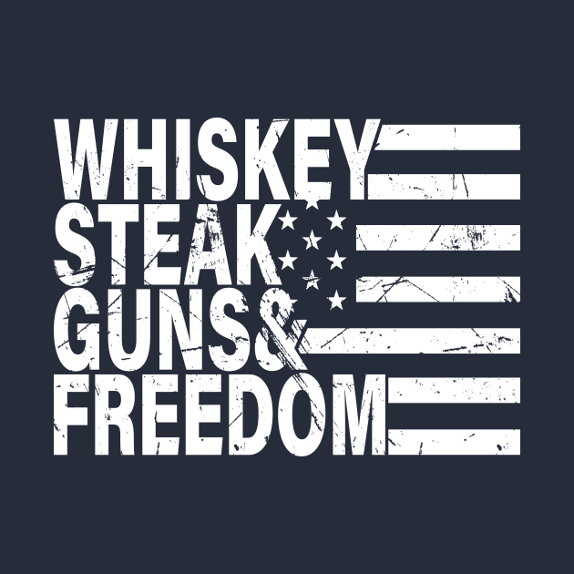 Whiskey Steak Guns and Freedom by TeeAMS