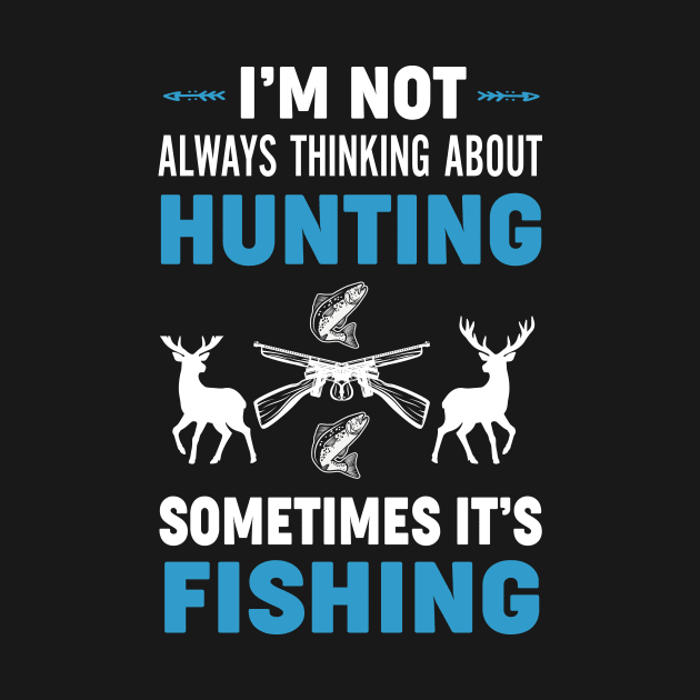 I'm Not Always Thinking About Hunting sometimes it's fishing Hunter by jodotodesign