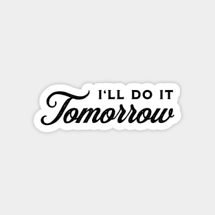 I'll Do It Tomorrow - Black on White Magnet