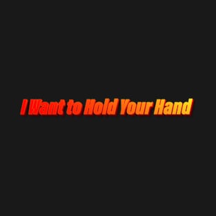 I Want to Hold Your Hand T-Shirt