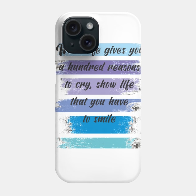 When life gives you a hundred reasons to cry, show life that you have a thousand reasons to smile Phone Case by Polli