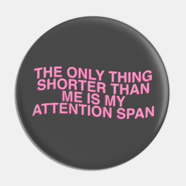 The Only Thing Shorter Than Me Is My Attention Span Pin by Smoothie-vibes