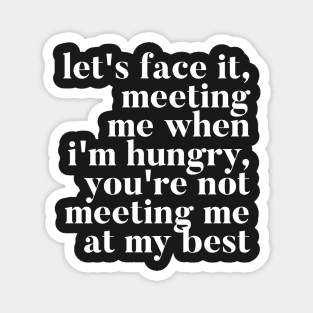 Let's face it meeting me when I'm hungry, you're not meeting me at my best - RHONY Ramona Quote Magnet