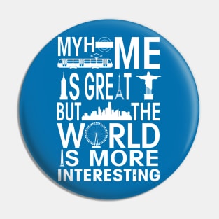 My Home is Great but the World is more Interesting Pin