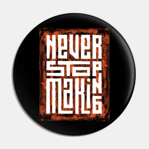 Never stop making Pin by Mako Design 