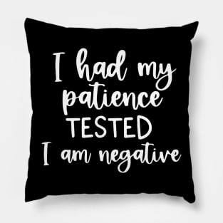 Funny Sarcastic I Had My Patience Tested I Am Negative Pillow