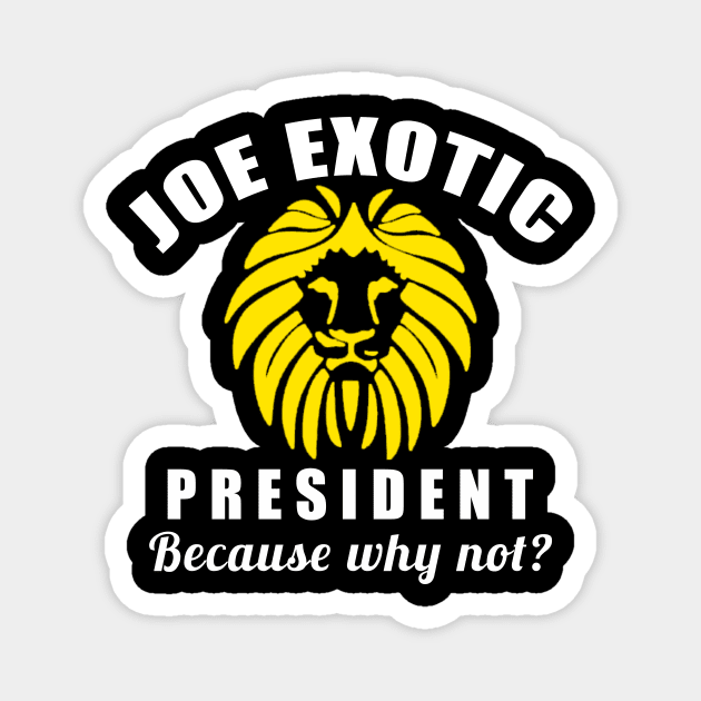 JOE EXOTIC FOR PRESIDENT 2020 WHY NOT Magnet by Scarebaby