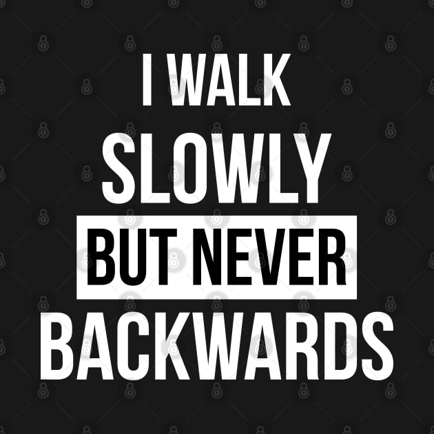 I walk slowly but never backwards Motivational Quote by BadDesignCo