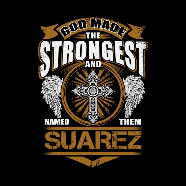 Suarez Name T Shirt - God Found Strongest And Named Them Suarez Gift Item by reelingduvet