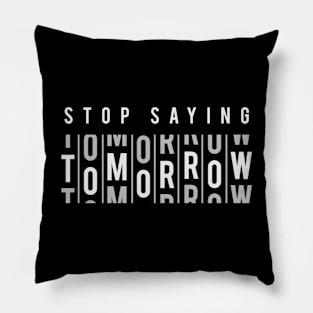 Stop Saying Tomorrow - Positive Inspiration Quotes Pillow