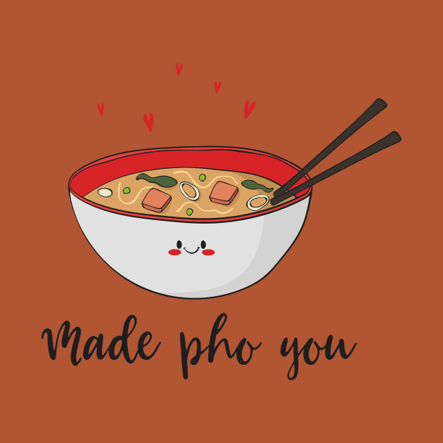 Made Pho You - Funny Cute Asian Pho Food Design by Dreamy Panda Designs