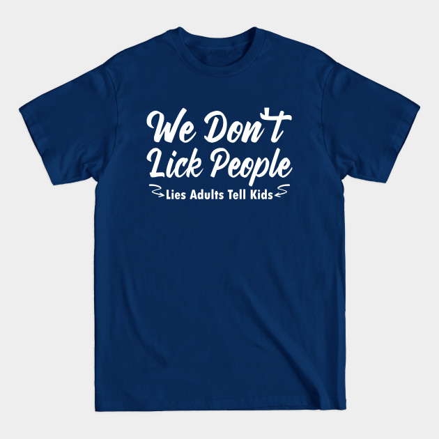 Disover We Don't Lick People, Lies Adults Tell Kids - Humor Parent Sayings - We Dont Lick People Lies Adults Tell K - T-Shirt