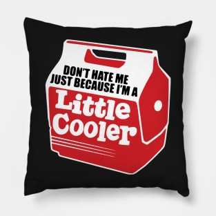 don't hate me just because i'm a little cooler Pillow