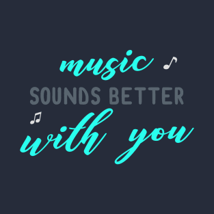 Music is Better with You T-Shirt