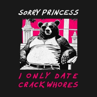 Sorry Princess I Only Date Crack Whores - retro Bear T-Shirt