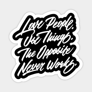 Love People. Use Things. The Opposite Never Works. Magnet