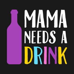 Mama Needs A Drink T-Shirt