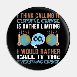 Call It Everything Change - Climate Protest Nature Activist Quote Pin