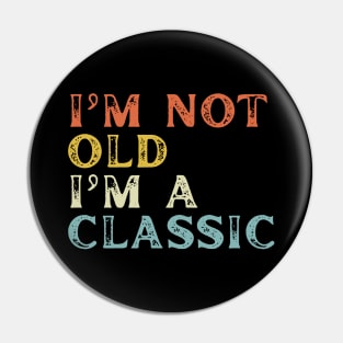 I'm Not Old I'm A Classic Pin