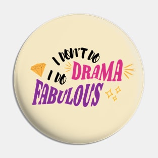 I DON'T DO DRAMA, I DO FABULOUS Pin