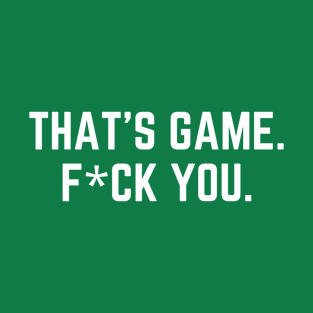 That's Game. F*ck You. T-Shirt