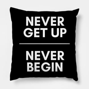 Never get up, Never begin Pillow