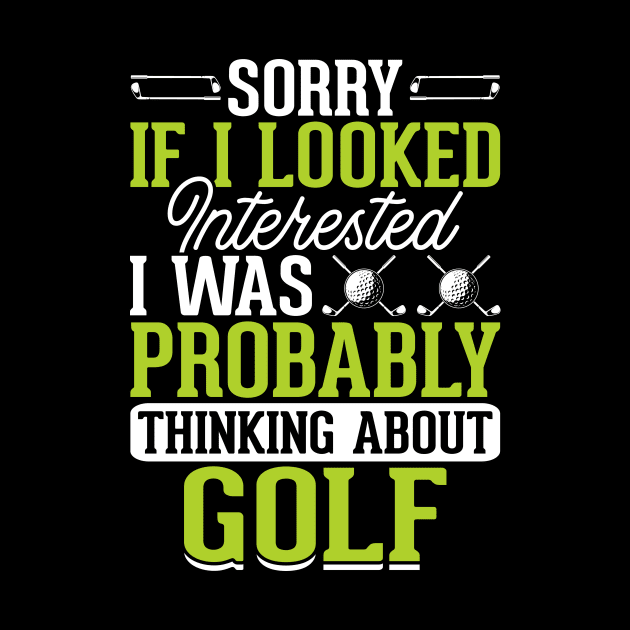 Sorry If I Looked Interested I Was Probably Thinking About Golf T Shirt For Women Men by Pretr=ty