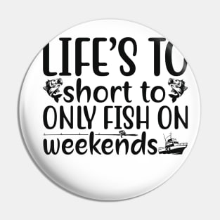 life's to short to only fish on weekends Pin