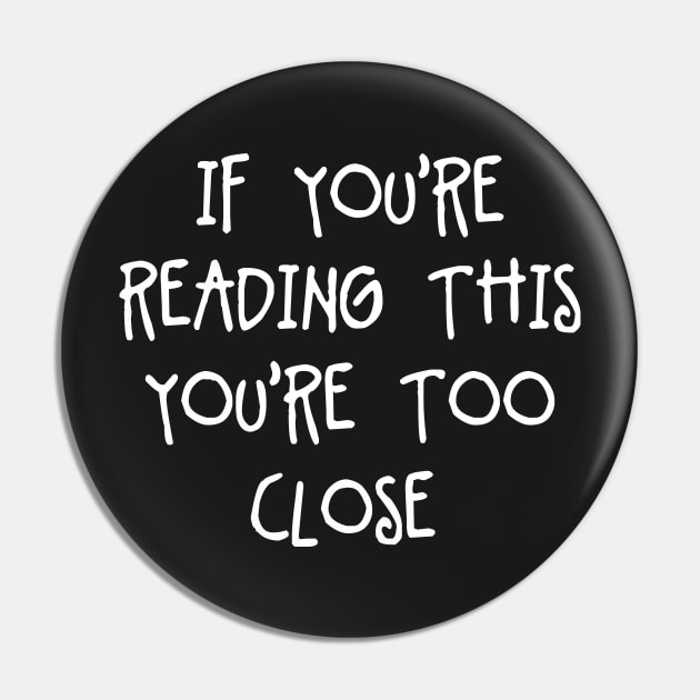 If Youre Reading This Youre Too Close - Pretty Simple Fun Words Pin by GDCdesigns