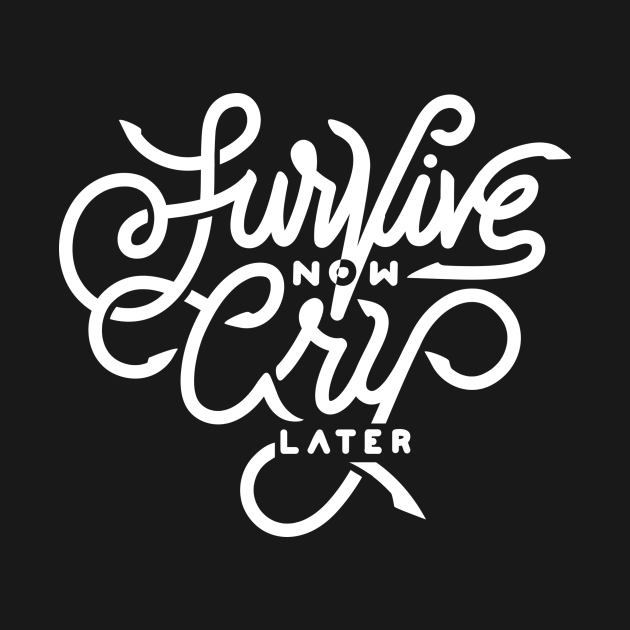 Survive now cry later - Survive Now Cry Later - T-Shirt | TeePublic