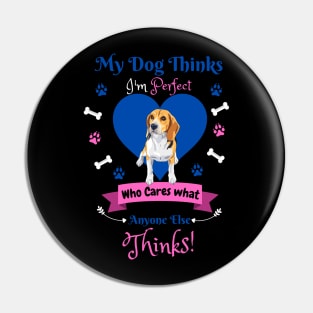 My Dog Thinks I'm Perfect Who Cares What Anyone Else Thinks, Beagle Dog Lover Pin