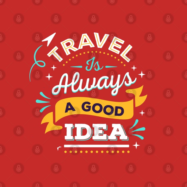 Travel Is Always A Good Idea Design by Mako Design 