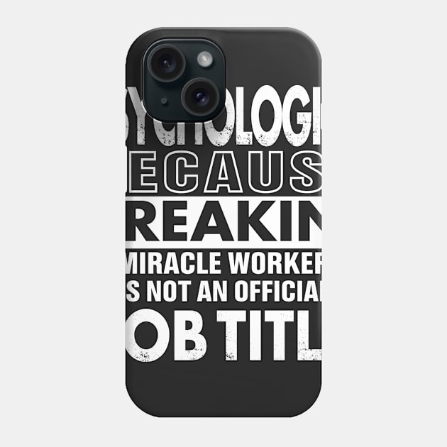 PSYCHOLOGIST Funny Job title Shirt PSYCHOLOGIST is freaking miracle worker Phone Case by bestsellingshirts