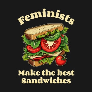 Feminists make the best sandwiches funny T-Shirt