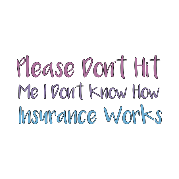 Please Don't Hit Me, I Don't Know How Insurance Works by MetalHoneyDesigns