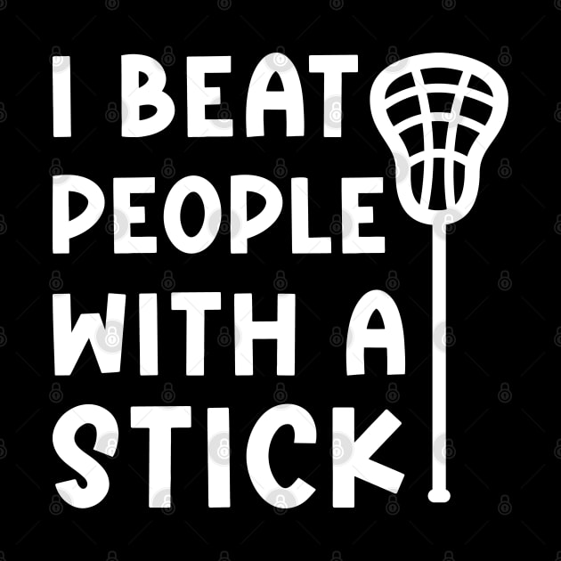 I Beat People With A Stick Lacrosse Sport Funny by GlimmerDesigns